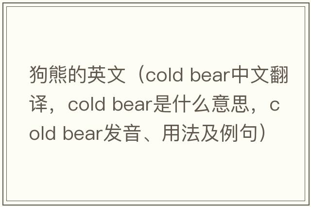 狗熊的英文（cold bear中文翻譯，cold bear是什么意思，cold bear發(fā)音、用法及例句）