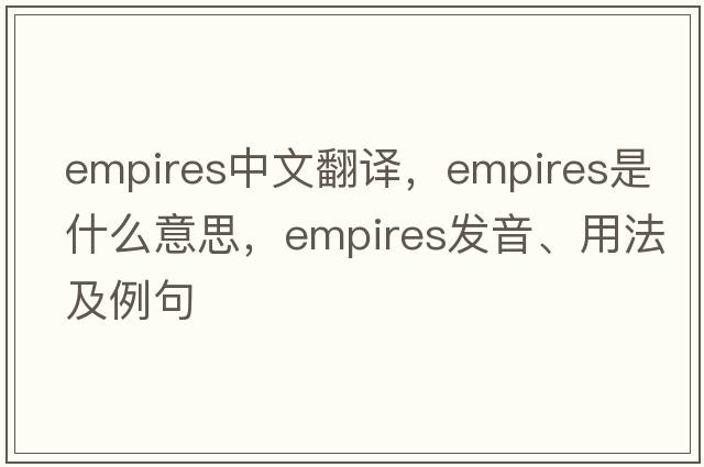 empires中文翻譯，empires是什么意思，empires發(fā)音、用法及例句