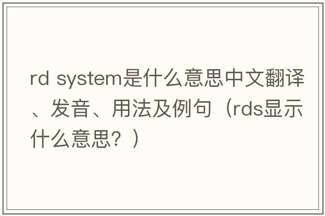 rd system是什么意思中文翻譯、發(fā)音、用法及例句（rds顯示什么意思？）