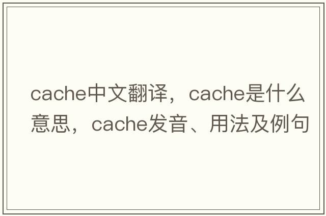 cache中文翻譯，cache是什么意思，cache發(fā)音、用法及例句