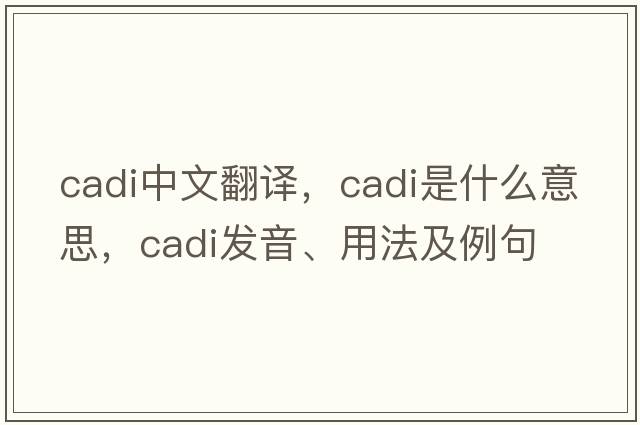 cadi中文翻譯，cadi是什么意思，cadi發(fā)音、用法及例句