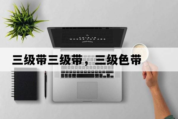 三級帶三級帶，三級色帶