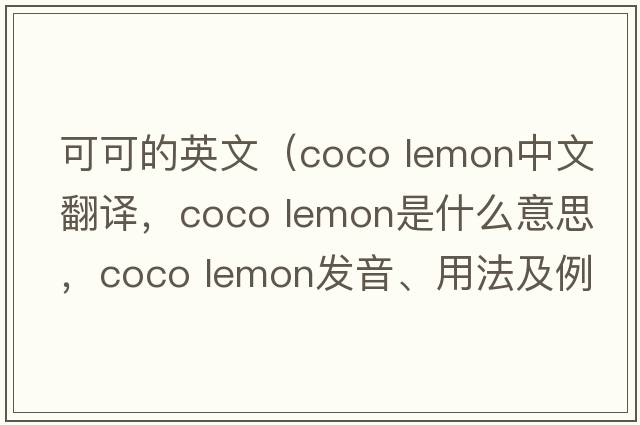 可可的英文（coco lemon中文翻譯，coco lemon是什么意思，coco lemon發(fā)音、用法及例句）