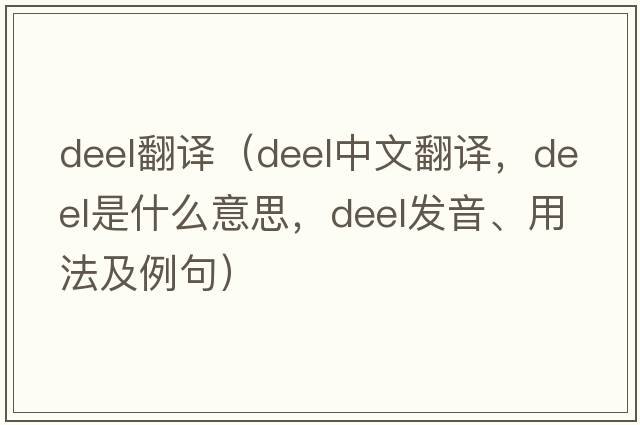 deel翻譯（Deel中文翻譯，Deel是什么意思，Deel發(fā)音、用法及例句）