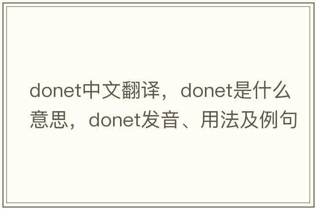 Donet中文翻譯，Donet是什么意思，Donet發(fā)音、用法及例句