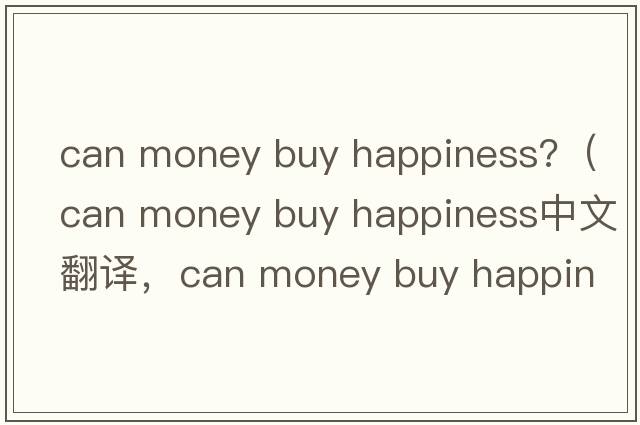 can money buy happiness?（can money buy happiness中文翻譯，can money buy happiness是什么意思，can money buy happ
