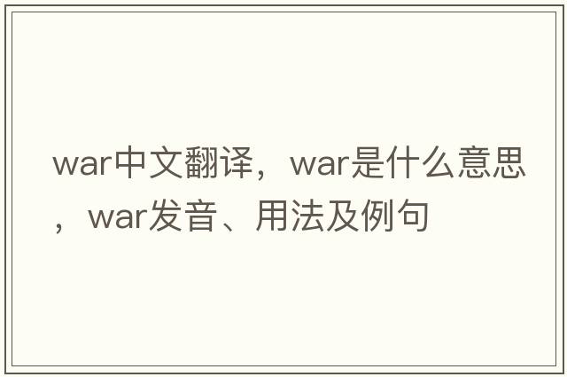 war中文翻譯，war是什么意思，war發(fā)音、用法及例句