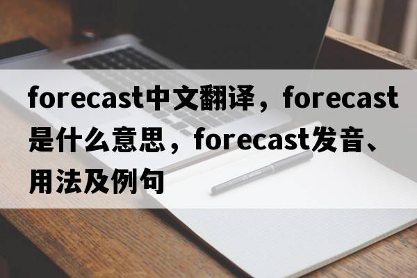 forecast中文翻譯，forecast是什么意思，forecast發(fā)音、用法及例句