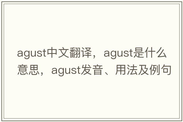 agust中文翻譯，agust是什么意思，agust發(fā)音、用法及例句
