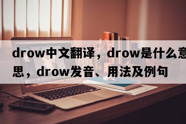 drow中文翻譯，drow是什么意思，drow發(fā)音、用法及例句