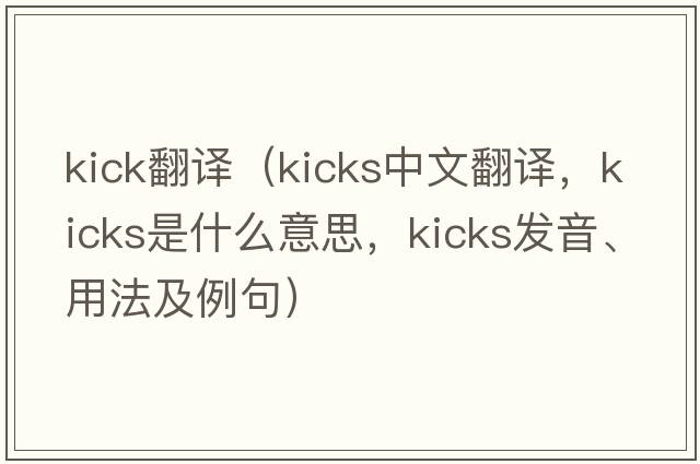 kick翻譯（kicks中文翻譯，kicks是什么意思，kicks發(fā)音、用法及例句）