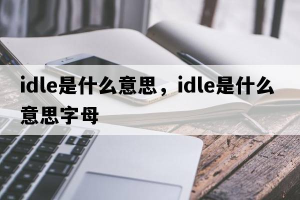 idle是什么意思，idle是什么意思字母