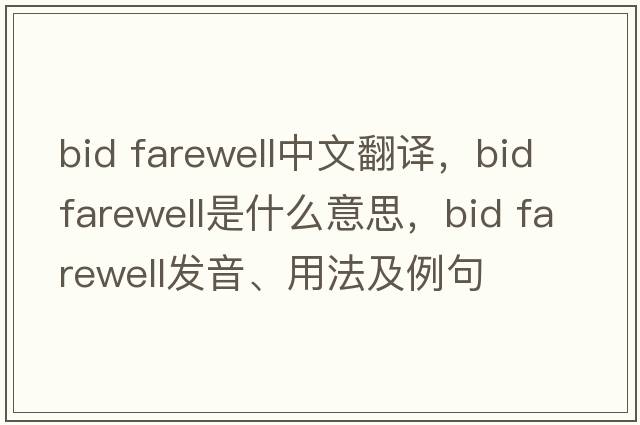bid farewell中文翻譯，bid farewell是什么意思，bid farewell發(fā)音、用法及例句