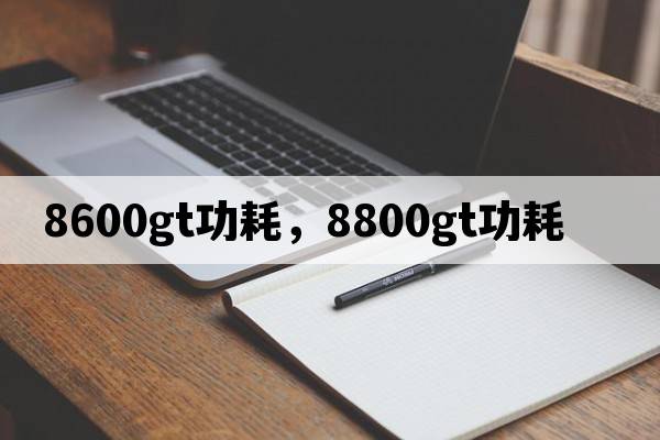 8600gt功耗，8800gt功耗