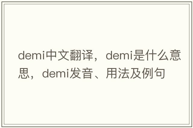 demi中文翻譯，demi是什么意思，demi發(fā)音、用法及例句