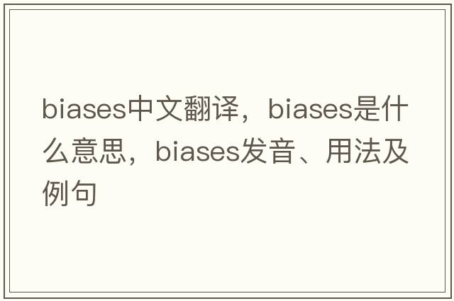 biases中文翻譯，biases是什么意思，biases發(fā)音、用法及例句
