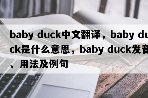 baby duck中文翻譯，baby duck是什么意思，baby duck發(fā)音、用法及例句