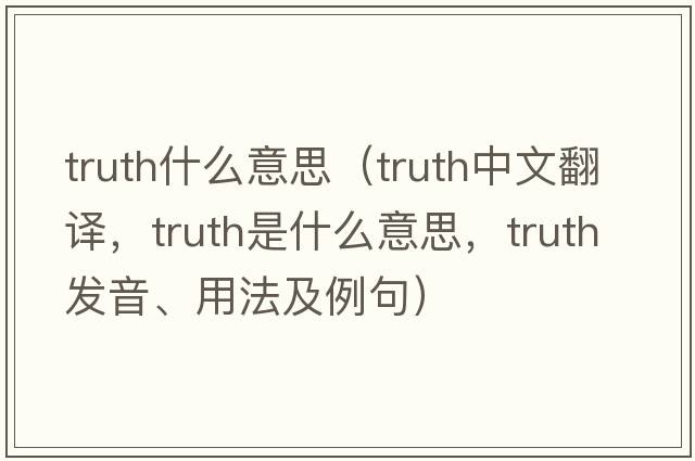 truth什么意思（truth中文翻譯，truth是什么意思，truth發(fā)音、用法及例句）