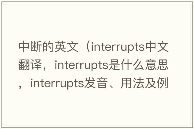 中斷的英文（interrupts中文翻譯，interrupts是什么意思，interrupts發(fā)音、用法及例句）