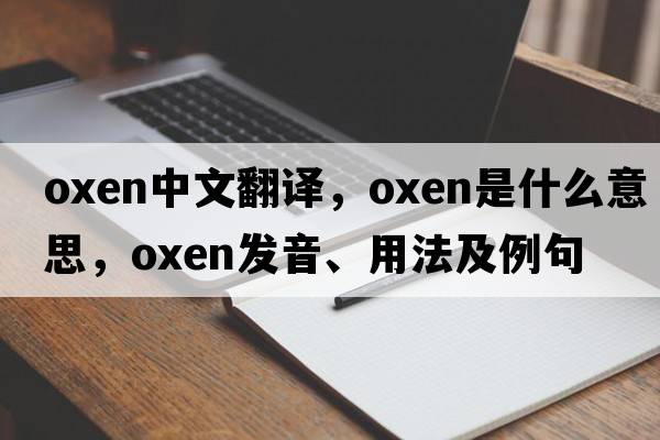 oxen中文翻譯，oxen是什么意思，oxen發(fā)音、用法及例句