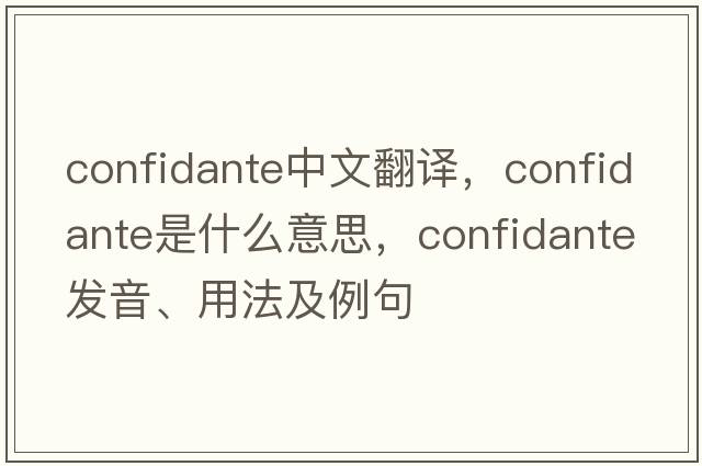 confidante中文翻譯，confidante是什么意思，confidante發(fā)音、用法及例句