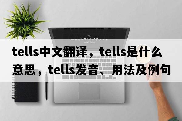 tells中文翻譯，tells是什么意思，tells發(fā)音、用法及例句