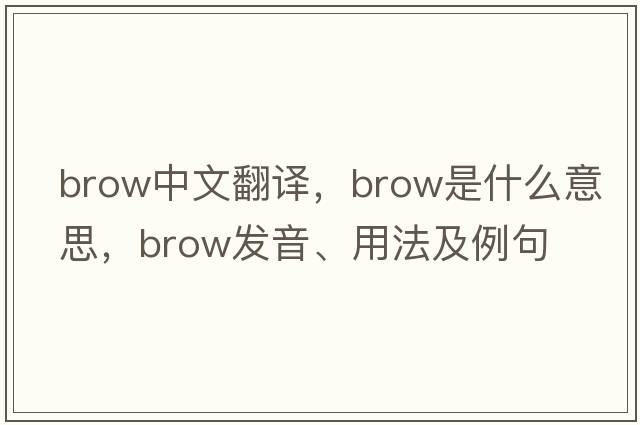 brow中文翻譯，brow是什么意思，brow發(fā)音、用法及例句