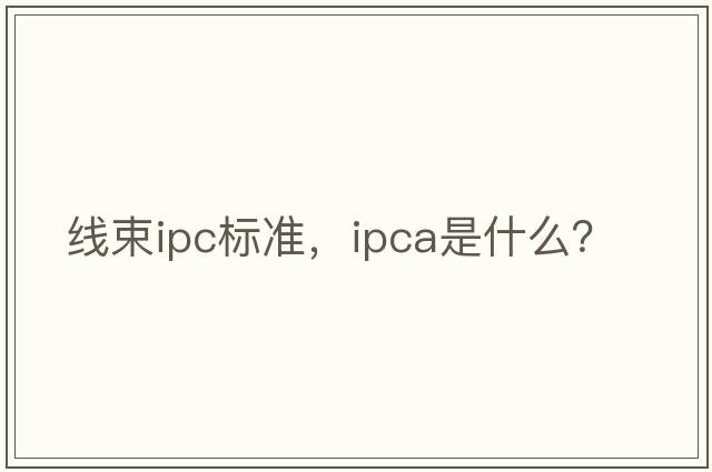 線(xiàn)束ipc標準，ipca是什么？