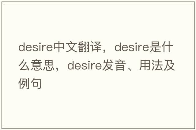 desire中文翻譯，desire是什么意思，desire發(fā)音、用法及例句