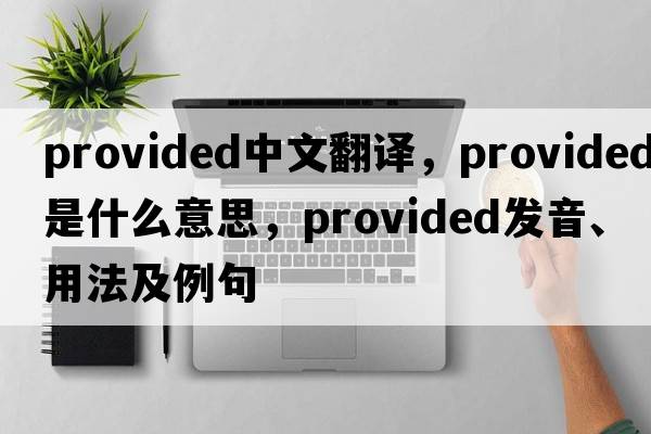 provided中文翻譯，provided是什么意思，provided發(fā)音、用法及例句