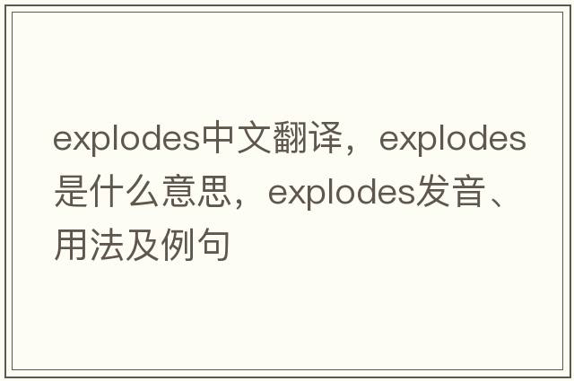 explodes中文翻譯，explodes是什么意思，explodes發(fā)音、用法及例句