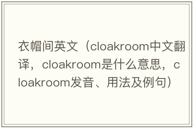 衣帽間英文（cloakroom中文翻譯，cloakroom是什么意思，cloakroom發(fā)音、用法及例句）