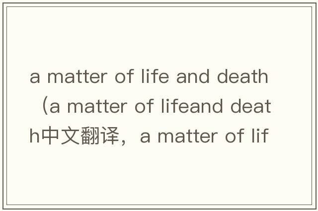 a matter of life and death（a matter of lifeand death中文翻譯，a matter of lifeand death是什么意思，a matter of