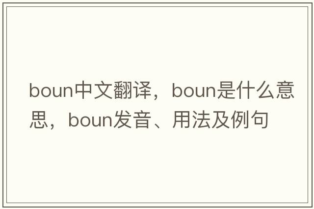 boun中文翻譯，boun是什么意思，boun發(fā)音、用法及例句