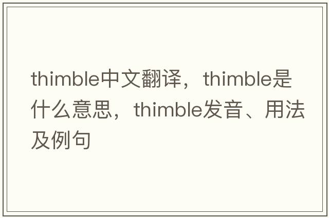 thimble中文翻譯，thimble是什么意思，thimble發(fā)音、用法及例句