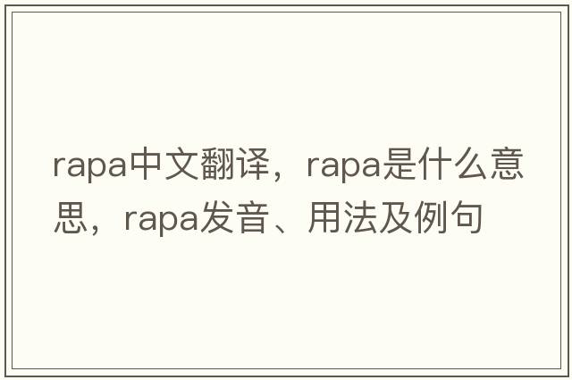 RAPA中文翻譯，RAPA是什么意思，RAPA發(fā)音、用法及例句