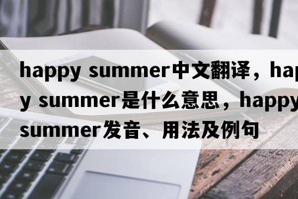 happy summer中文翻譯，happy summer是什么意思，happy summer發(fā)音、用法及例句