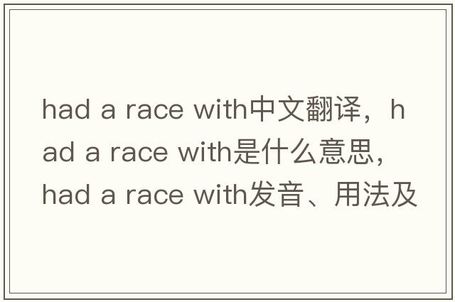 had a race with中文翻譯，had a race with是什么意思，had a race with發(fā)音、用法及例句