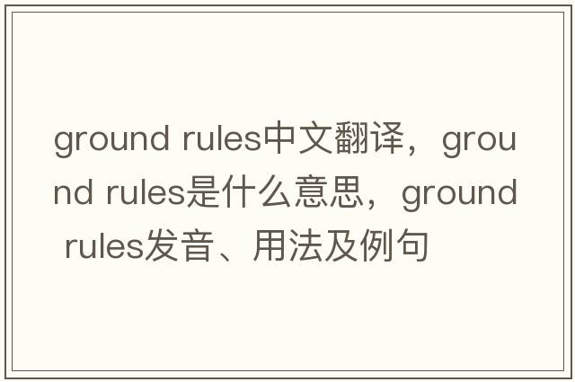 ground rules中文翻譯，ground rules是什么意思，ground rules發(fā)音、用法及例句