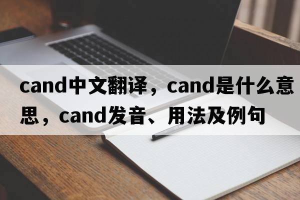 cand中文翻譯，cand是什么意思，cand發(fā)音、用法及例句