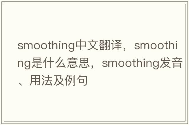 smoothing中文翻譯，smoothing是什么意思，smoothing發(fā)音、用法及例句