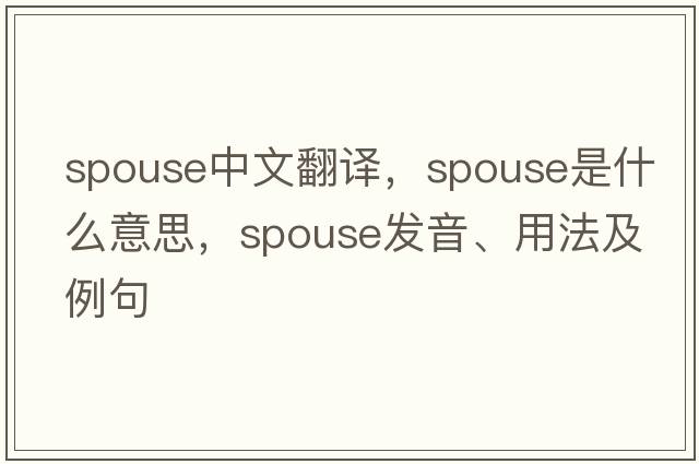 spouse中文翻譯，spouse是什么意思，spouse發(fā)音、用法及例句