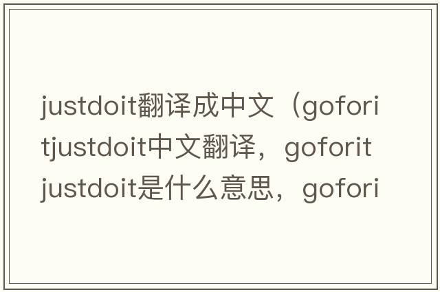 justdoit翻譯成中文（goforitjustdoit中文翻譯，goforitjustdoit是什么意思，goforitjustdoit發(fā)音、用法及例句）