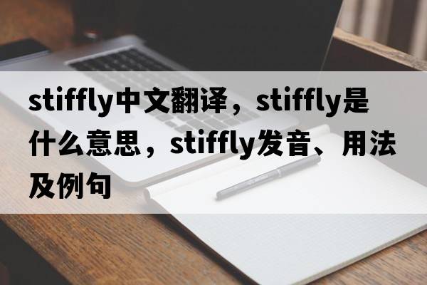 stiffly中文翻譯，stiffly是什么意思，stiffly發(fā)音、用法及例句