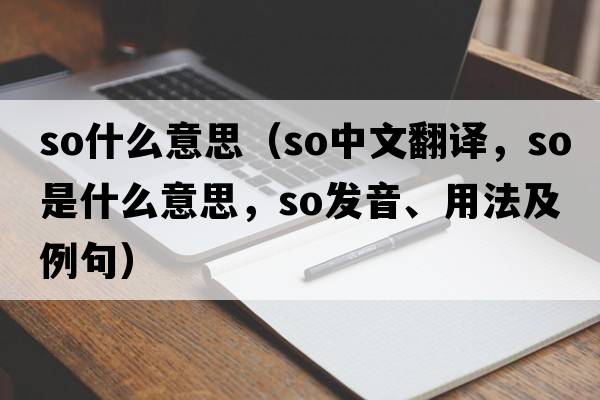 so什么意思（so中文翻譯，so是什么意思，so發(fā)音、用法及例句）