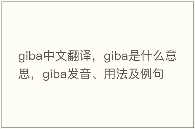 giba中文翻譯，giba是什么意思，giba發(fā)音、用法及例句
