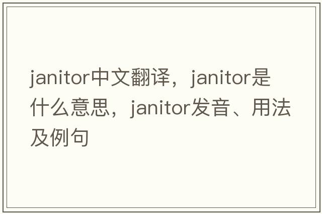 janitor中文翻譯，janitor是什么意思，janitor發(fā)音、用法及例句