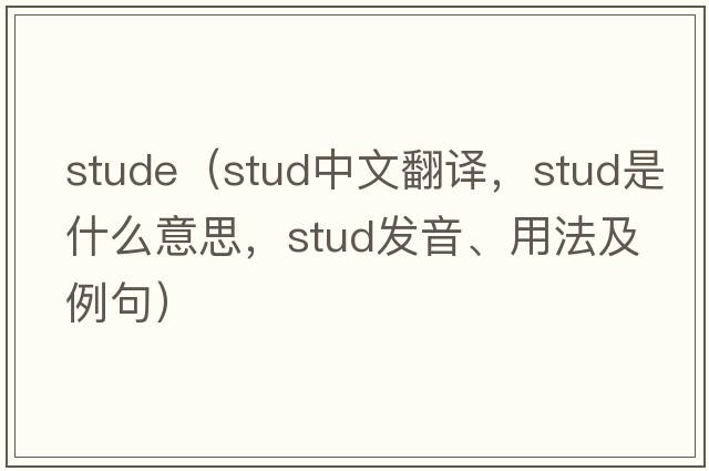 stude（stud中文翻譯，stud是什么意思，stud發(fā)音、用法及例句）
