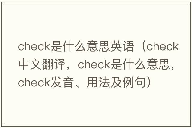 check是什么意思英語(yǔ)（check中文翻譯，check是什么意思，check發(fā)音、用法及例句）