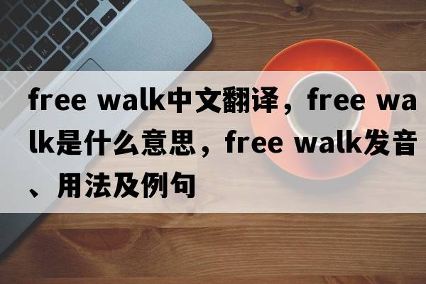 free walk中文翻譯，free walk是什么意思，free walk發(fā)音、用法及例句